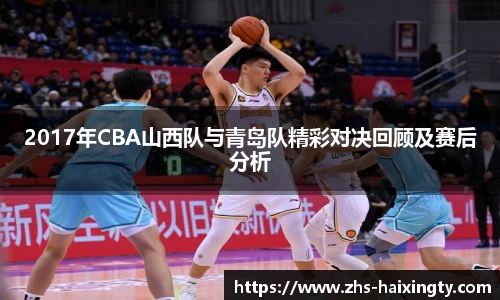 2017年CBA山西队与青岛队精彩对决回顾及赛后分析