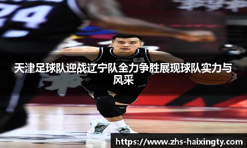 天津足球队迎战辽宁队全力争胜展现球队实力与风采
