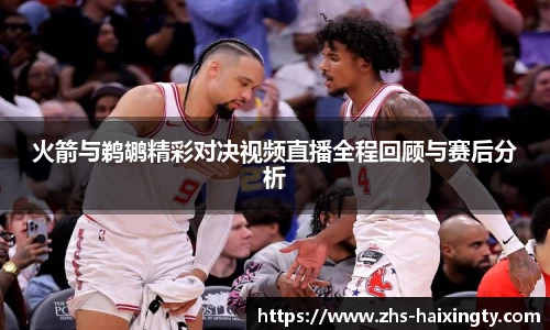 火箭与鹈鹕精彩对决视频直播全程回顾与赛后分析