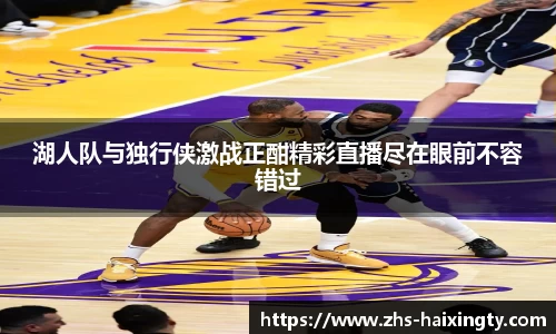 湖人队与独行侠激战正酣精彩直播尽在眼前不容错过