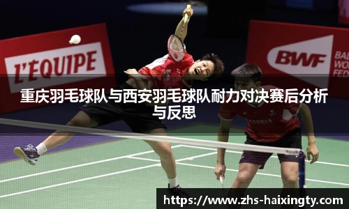 重庆羽毛球队与西安羽毛球队耐力对决赛后分析与反思